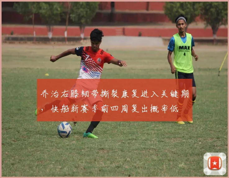 乔治右膝韧带撕裂康复进入关键期，快船新赛季前四周复出概率低